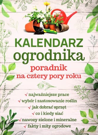 Kalendarz ogrodnika. Poradnik na cztery pory roku - Michał Mazik