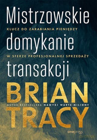 Mistrzowskie domykanie transakcji. Klucz do zarabiania pieniędzy w sferze profesjonalnej sprzedaży - Brian Tracy