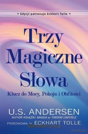 Trzy Magiczne Słowa. Klucz do Mocy, Pokoju i Obfitości - U.S. Andersen, Eckhart Tolle