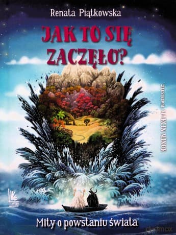 Jak to się zaczęło?. Mity o powstaniu świata - Renata Piątkowska