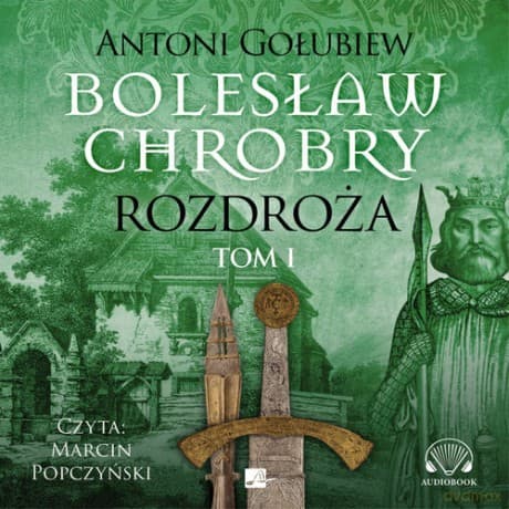 Bolesław Chrobry Rozdroża (Tom 1) - Antoni Gołubiew