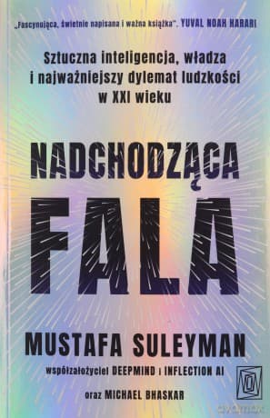 Nadchodząca fala. Sztuczna inteligencja, władza i najważniejszy dylemat ludzkości w XXI wieku - Mustafa Suleyman, Michael Bhaskar