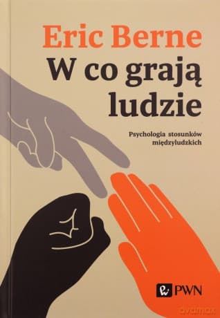 W co grają ludzie. Psychologia stosunków międzyludzkich - Eric Berne