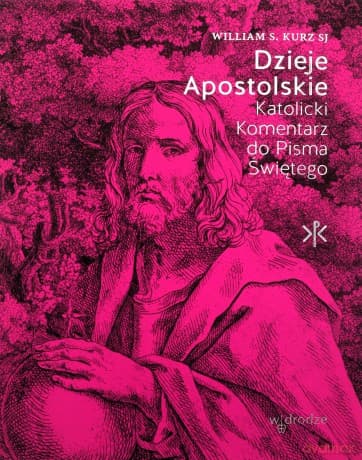 Dzieje Apostolskie. Katolicki Komentarz do Pisma Świętego - William S. Kurz