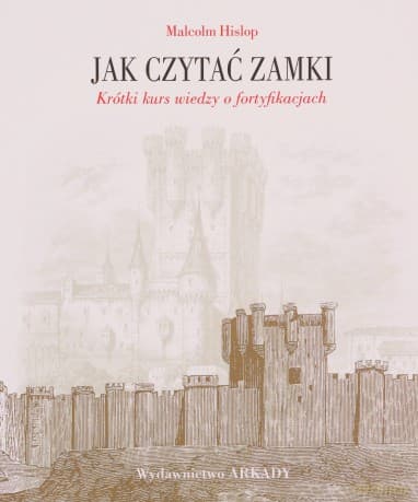 Jak czytać zamki. Krótki kurs wiedzy o fortyfikacjach - Malcolm Hislop