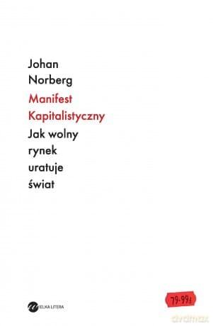 Manifest kapitalistyczny. Jak wolny rynek uratuje świat - Johan Norberg