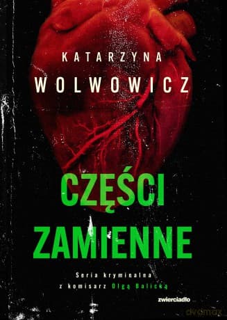 Części zamienne. Seria kryminalna z komisarz Olgą Balicką (Tom 6) - Katarzyna Wolwowicz