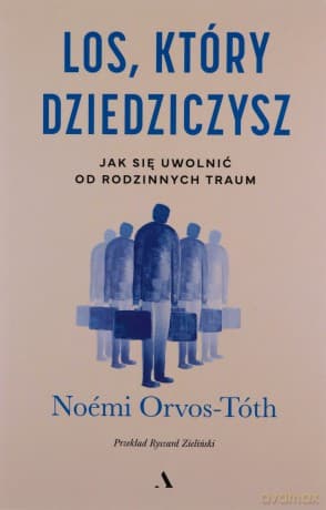 Los, który dziedziczysz. Jak się uwolnić od rodzinnych traum - Noémi Orvos-Tóth