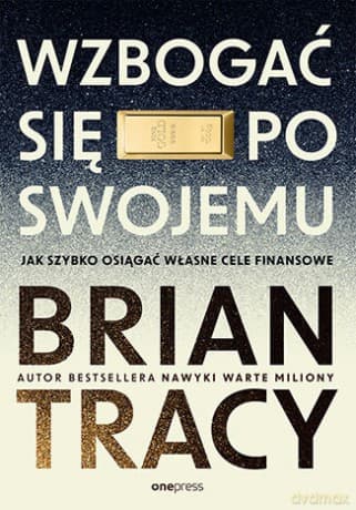 Wzbogać się po swojemu. Jak szybko osiągać własne cele finansowe - Brian Tracy