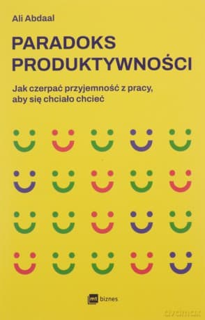 Paradoks produktywności. Jak czerpać przyjemność z pracy, aby się chciało chcieć - Ali Abdaal
