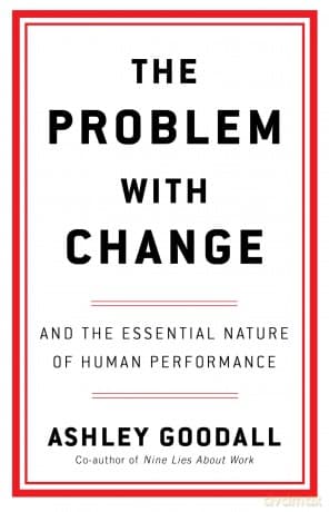 The Problem With Change: The Essential Nature of Human Performance - Ashley Goodall