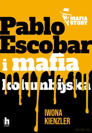 Pablo Escobar i mafia kolumbijska. Mafia story - Iwona Kienzler