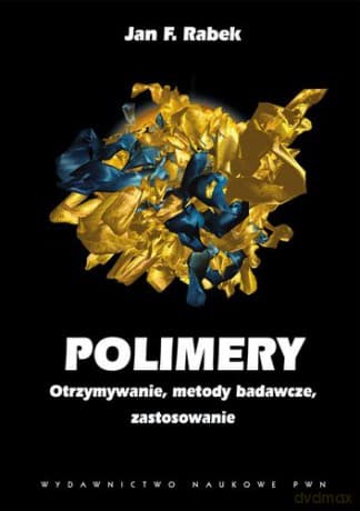 Polimery Otrzymywanie Metody Badawcze i Zastosowania - Jan F. Rabek