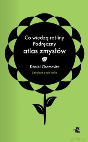 Co Wiedzą Rośliny Podręczny Atlas Zmysłów - Daniel Chamowitz