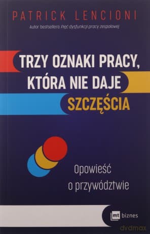 Trzy oznaki pracy, która nie daje szczęścia. Opowieść o przywództwie - Patrick Lencioni