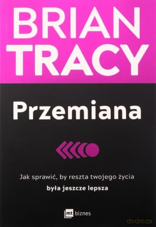 Przemiana. Jak sprawić, by reszta twojego życia była jeszcze lepsza - Brian Tracy