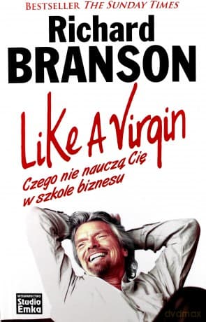 Like A Virgin. Czego nie nauczą Cię w szkole biznesu - Richard Branson