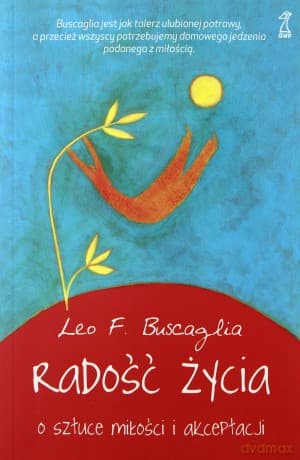 Radość życia. O sztuce miłości i akceptacji - Leo F. Buscaglia