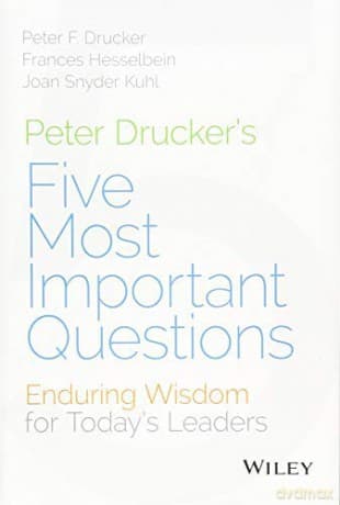 Peter Drucker's Five Most Important Questions: Enduring Wisdom for Today's Leaders (Hardback) - Peter F. Drucker