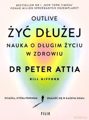 Żyć dłużej. Nauka o długim życiu w zdrowiu - Peter Attia