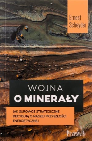 Wojna o minerały. Jak surowce strategiczne decydują o naszej przyszłości energetycznej - Ernest Scheyder