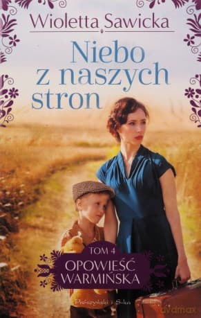 Niebo z naszych stron. Opowieść warmińska (Tom 4) - Wioletta Sawicka