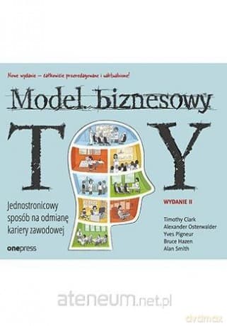 Model Biznesowy Ty. wyd. II - Timothy Clark, Alexander Osterwalder, Yves Pigneur, Bruce Hazen, Alan Smith