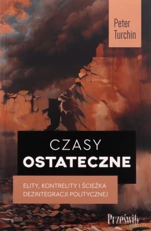 Czasy ostateczne. Elity, kontrelity i ścieżka dezintegracji politycznej - Peter Turchin