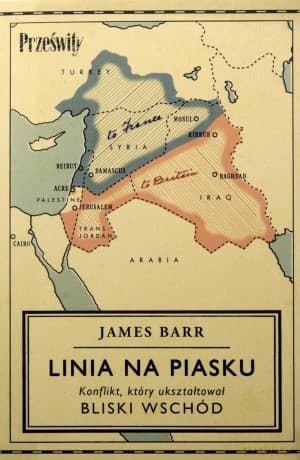 Linia na piasku. Konflikt, który ukształtował Bliski Wschód - James Barr