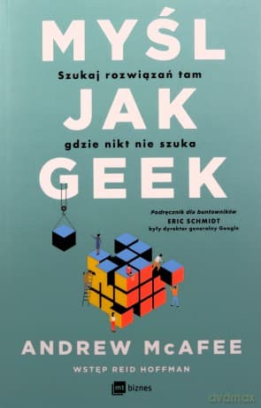 Myśl jak geek. Szukaj rozwiązań tam, gdzie nikt nie szuka - Andrew McAfee