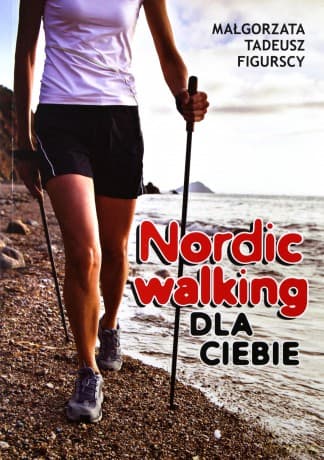 Nordic walking dla Ciebie (Wyd. 2014) - Figurska Małgorzata, Figurski Tadeusz