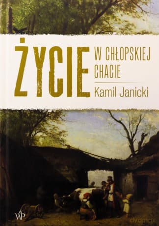 Życie w chłopskiej chacie - Kamil Janicki