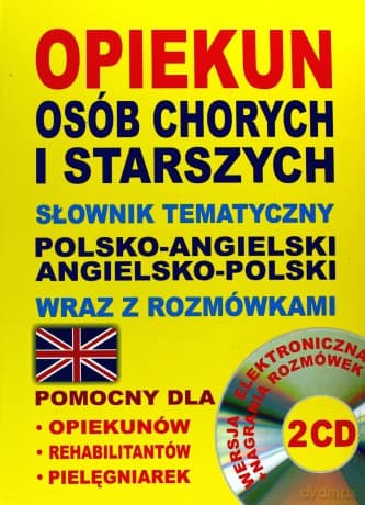 Opiekun osób chorych i starszych. Słownik tematyczny polsko-angielski, angielsko-polski wraz z rozmówkami