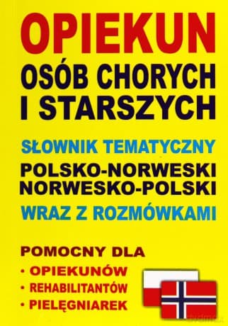 Opiekun osób chorych i starszych. Słownik tematyczny polsko-norweski, norwesko-polski wraz z rozmówkami