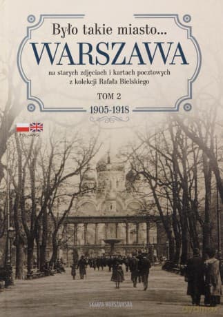 Było takie miasto? Warszawa na starych zdjęciach i kartach pocztowych z kolekcji Rafała Bielskiego. 1905-1918 - Rafał Bielski
