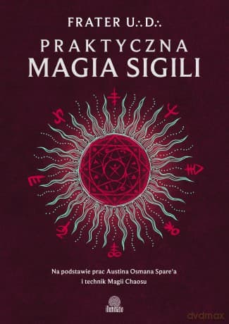 Praktyczna magia sigili. Na podstawie prac Austina Osmana Spare'a i technik Magii Chaosu - Frater U?D?