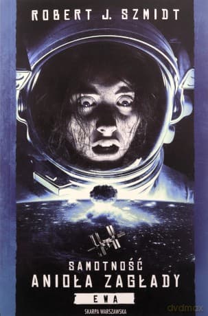 Samotność Anioła Zagłady. Ewa - Robert J. Szmidt