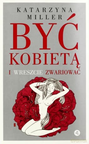 Być kobietą i wreszcie zwariować