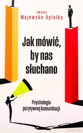 Jak mówić, by nas słuchano - Iwona Majewska-Opiełka