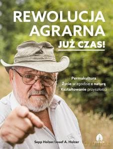 Rewolucja agrarna już czas! - Sepp Holzer, A. Holzer Josef