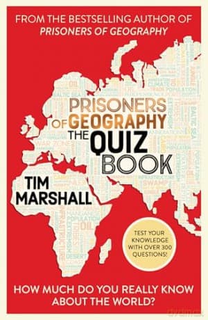 Prisoners of Geography The Quiz Book: How Much Do You Really Know About the World - Tim Marshall