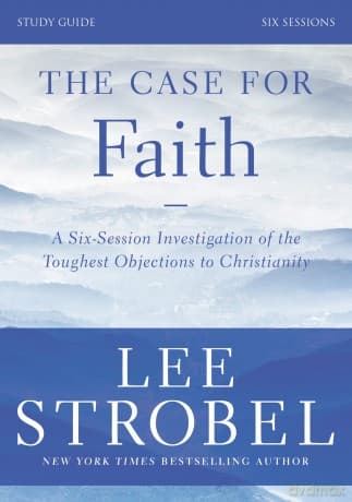 The Case for Faith Bible Study Guide Revised Edition: Investigating the Toughest Objections to Christianity - Lee Strobel