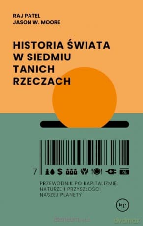 Historia świata w siedmiu tanich rzeczach - Raj Patel, Jason W. Moore