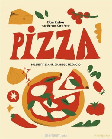 Pizza. Przepisy i techniki znanego pizzaiolo - Dan Richer, Katie Parla