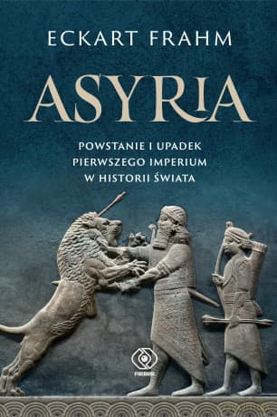 Asyria. Powstanie i upadek pierwszego imperium w historii świata - Eckart Frahm