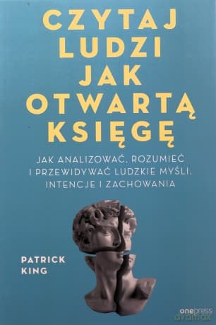 Czytaj ludzi jak otwartą księgę. Jak analizować, rozumieć i przewidywać ludzkie myśli, intencje i zachowania - Patrick King