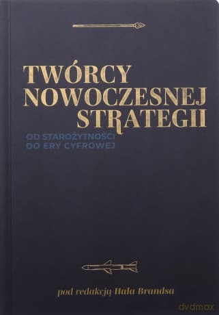 Twórcy nowoczesnej strategii. Od starożytności do ery cyfrowej