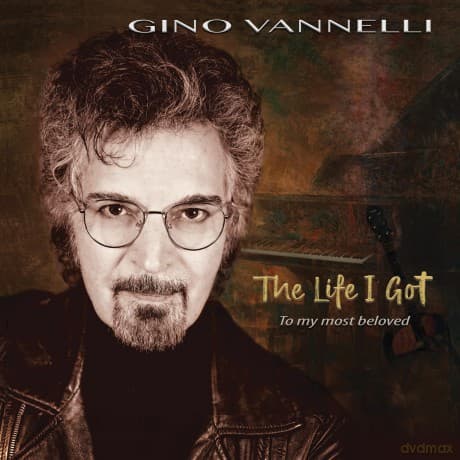 Gino Vannelli: The Life I Got To My Most Beloved