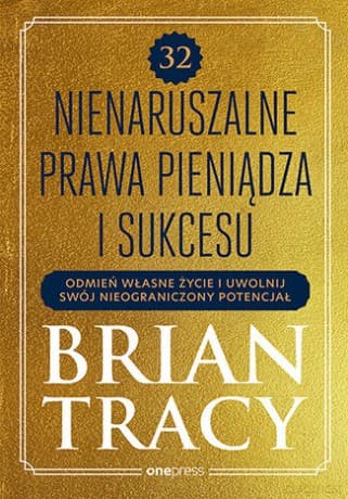 32 nienaruszalne prawa pieniądza i sukcesu. Odmień własne życie i uwolnij swój nieograniczony potencjał - Brian Tracy