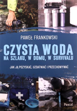 Czysta woda na szlaku, w domu, w survivalu. Jak ją pozyskać, uzdatniać i przechowywać - Paweł Frankowski